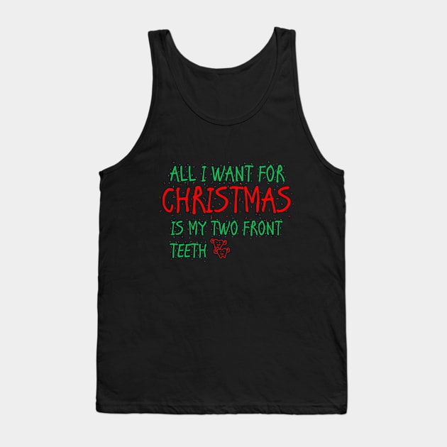 all i want for christmas is my two front teeth Tank Top by TheWarehouse